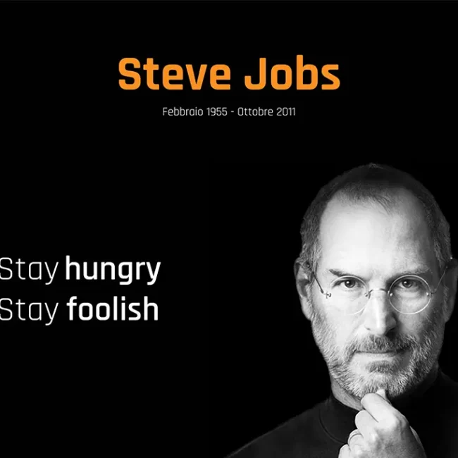 Stay hungry, stay foolish!" Come Steve Jobs ha rivoluzionato il modo di fare innovazione